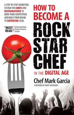 Comment devenir un chef rock star à l'ère numérique : Un système de marketing étape par étape pour les chefs et les restaurateurs afin de brûler la concurrence et de construire la réputation de l'entreprise. - How to Become a Rock Star Chef in the Digital Age: A Step-By-Step Marketing System for Chefs and Restaurateurs to Burn Their Competition and Build The