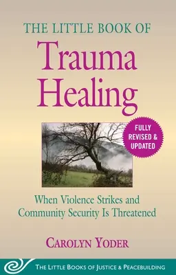 Le petit livre de la guérison des traumatismes : Révisé et mis à jour : Quand la violence frappe et que la sécurité de la communauté est menacée - The Little Book of Trauma Healing: Revised & Updated: When Violence Strikes and Community Security Is Threatened
