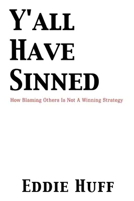 Vous avez tous péché - Comment blâmer les autres n'est pas une stratégie gagnante - Y'all Have Sinned - How Blaming Others Is Not A Winning Strategy