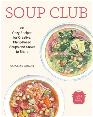 Soup Club : 80 recettes douillettes de soupes et de ragoûts créatifs à base de plantes à partager - Soup Club: 80 Cozy Recipes for Creative Plant-Based Soups and Stews to Share