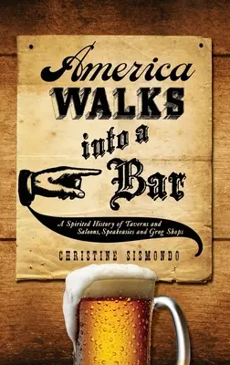 L'Amérique entre dans un bar : Une histoire pleine d'entrain des tavernes et des saloons, des bars clandestins et des boutiques de grogs - America Walks Into a Bar: A Spirited History of Taverns and Saloons, Speakeasies and Grog Shops