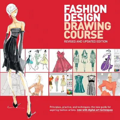 Cours de dessin de mode : Principes, pratique et techniques : Le nouveau guide pour les artistes de mode en herbe - Fashion Design Drawing Course: Principles, Practice, and Techniques: The New Guide for Aspiring Fashion Artists