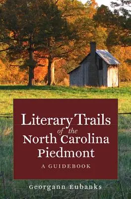 Les sentiers littéraires du piémont de Caroline du Nord : Un guide - Literary Trails of the North Carolina Piedmont: A Guidebook