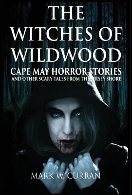 Les sorcières de Wildwood : Cape May Horror Stories and Other Scary Tales from the Jersey Shore : 10 Stories and a Novella - A Collection of Contem - Witches of Wildwood: Cape May Horror Stories and Other Scary Tales from the Jersey Shore: 10 Stories and a Novella - A Collection of Contem