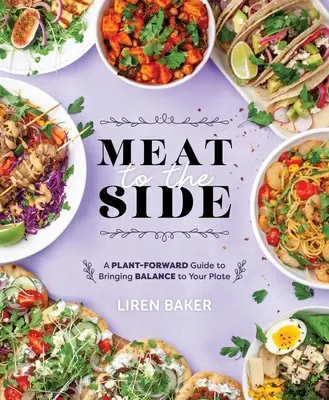 La viande à part : Un guide végétal pour équilibrer votre assiette - Meat to the Side: A Plant-Forward Guide to Bringing Balance to Your Plate