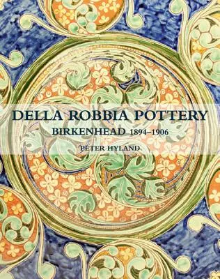 La poterie Della Robbia : Birkenhead, 1894-1906 - The Della Robbia Pottery: Birkenhead, 1894-1906