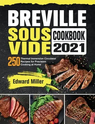 Breville Sous Vide Cookbook 2021 : 250 recettes de sous-videurs thermiques pour la cuisine de précision à la maison - Breville Sous Vide Cookbook 2021: 250 Thermal Immersion Circulator Recipes for Precision Cooking at Home