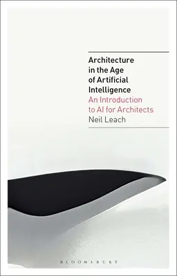 L'architecture à l'ère de l'intelligence artificielle : Une introduction à l'IA pour les architectes - Architecture in the Age of Artificial Intelligence: An Introduction to AI for Architects