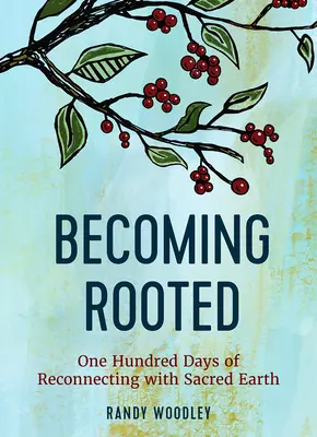 S'enraciner : Cent jours de reconnexion avec la Terre sacrée - Becoming Rooted: One Hundred Days of Reconnecting with Sacred Earth