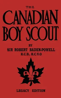 Le Boy Scout Canadien (Edition de l'Héritage) : Le premier manuel de 1911 pour les scouts du Canada - The Canadian Boy Scout (Legacy Edition): The First 1911 Handbook For Scouts In Canada