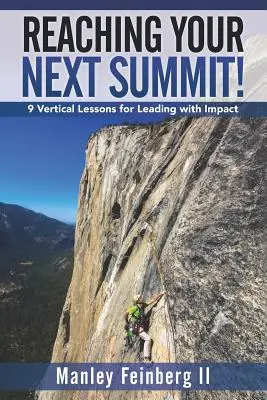 Atteindre le prochain sommet : 9 leçons verticales pour diriger avec impact - Reaching Your Next Summit!: 9 Vertical Lessons for Leading with Impact