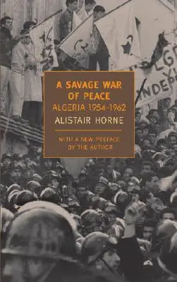 Une guerre de paix sauvage : Algérie 1954-1962 - A Savage War of Peace: Algeria 1954-1962