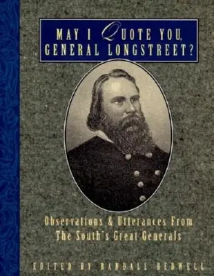 Puis-je vous citer, Général Longstreet ? Observations et déclarations des grands généraux du Sud - May I Quote You, General Longstreet?: Observations and Utterances of the South's Great Generals