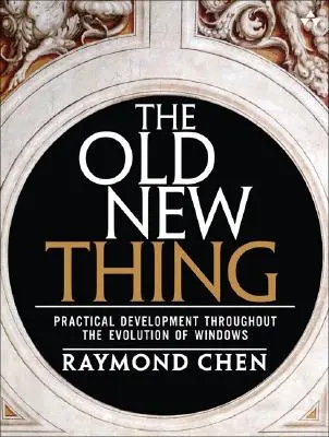 Old New Thing, The - Développement pratique tout au long de l'évolution de Windows - Old New Thing, The - Practical Development Throughout the Evolution of Windows