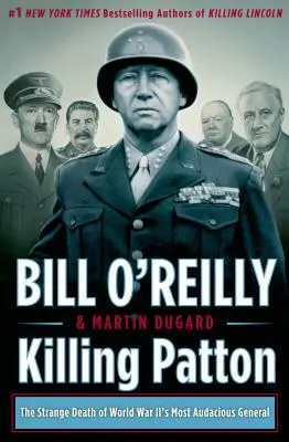 Tuer Patton : La mort étrange du général le plus audacieux de la Seconde Guerre mondiale - Killing Patton: The Strange Death of World War II's Most Audacious General