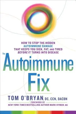 The Autoimmune Fix : How to Stop the Hidden Autoimmune Damage That Keeps You Sick, Fat, and Tired Before It Turns Into Disease - The Autoimmune Fix: How to Stop the Hidden Autoimmune Damage That Keeps You Sick, Fat, and Tired Before It Turns Into Disease