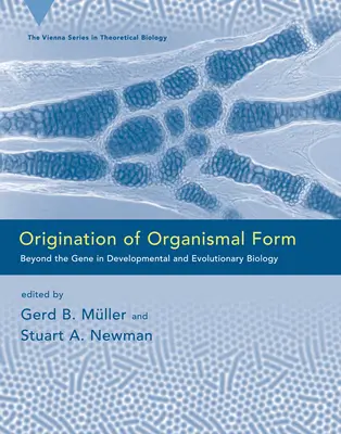 Origine de la forme de l'organisme : Au-delà du gène en biologie du développement et de l'évolution - Origination of Organismal Form: Beyond the Gene in Developmental and Evolutionary Biology