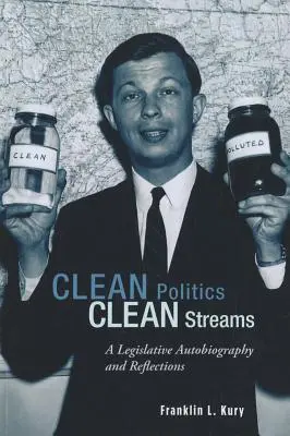 Une politique propre, des cours d'eau propres : Autobiographie législative et réflexions - Clean Politics, Clean Streams: A Legislative Autobiography and Reflections