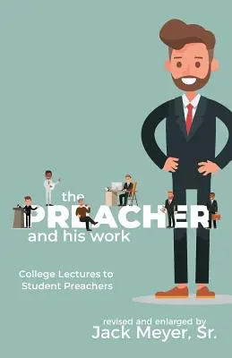 Le prédicateur et son travail : College Lectures to Student Preachers, Revised and Expanded - The Preacher and His Work: College Lectures to Student Preachers, Revised and Expanded