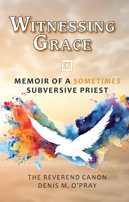 Témoigner de la grâce : Mémoires d'un prêtre parfois subversif - Witnessing Grace: Memoir of a Sometimes Subversive Priet