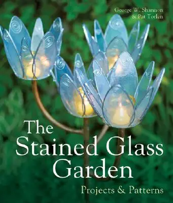 Le jardin des vitraux : Projets et modèles - The Stained Glass Garden: Projects & Patterns