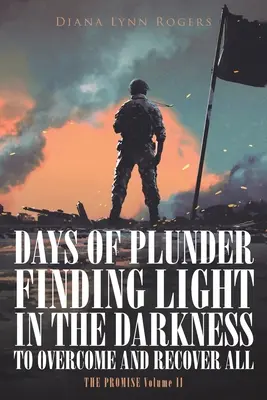 Jours de pillage : Trouver la lumière dans les ténèbres pour surmonter et récupérer tout ce qui a été perdu. - Days of Plunder: Finding Light in the Darkness to Overcome and Recover All