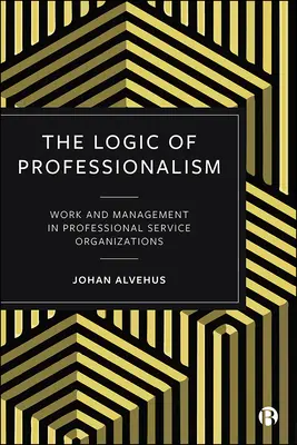 La logique du professionnalisme : Travail et gestion dans les organisations de services professionnels - The Logic of Professionalism: Work and Management in Professional Service Organizations