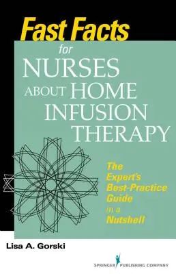 Fast Facts for Nurses about Home Infusion Therapy : Le guide des meilleures pratiques des experts en un clin d'œil - Fast Facts for Nurses about Home Infusion Therapy: The Expert's Best Practice Guide in a Nutshell