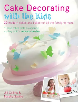 Décoration de gâteaux avec les enfants : 30 gâteaux et pâtisseries modernes à réaliser en famille - Cake Decorating with the Kids: 30 Modern Cakes and Bakes for All the Family to Make