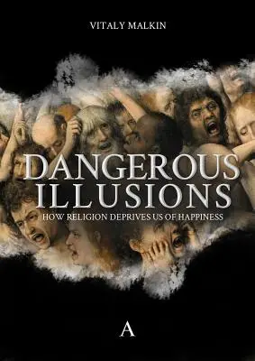 Illusions dangereuses - Comment la religion nous prive du bonheur - Dangerous Illusions - How Religion Deprives Us Of Happiness