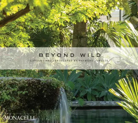Beyond Wild : Gardens and Landscapes by Raymond Jungles (en anglais) - Beyond Wild: Gardens and Landscapes by Raymond Jungles