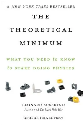 Le minimum théorique : Ce qu'il faut savoir pour commencer à faire de la physique - The Theoretical Minimum: What You Need to Know to Start Doing Physics