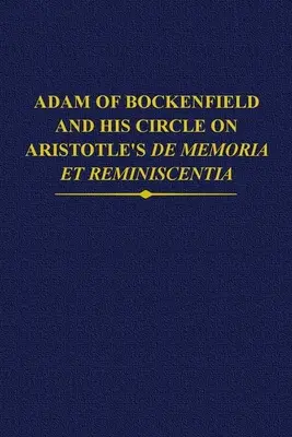 Adam de Bockenfield et son cercle sur le De Memoria Et Reminiscentia d'Aristote - Adam of Bockenfield and His Circle on Aristotle's de Memoria Et Reminiscentia