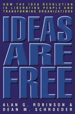 Ideas Are Free : Comment la révolution des idées libère les gens et transforme les organisations - Ideas Are Free: How the Idea Revolution Is Liberating People and Transforming Organizations