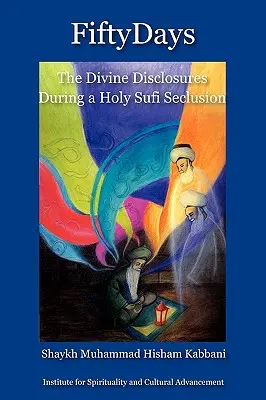 Cinquante jours : les révélations divines au cours d'une retraite soufie - Fifty Days: the Divine Disclosures During a Holy Sufi Seclusion