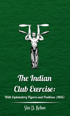 Exercice du club indien : Avec figures et positions explicatives - Indian Club Exercise: With Explanatory Figures and Positions