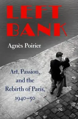 Rive gauche : L'art, la passion et la renaissance de Paris, 1940-50 - Left Bank: Art, Passion, and the Rebirth of Paris, 1940-50