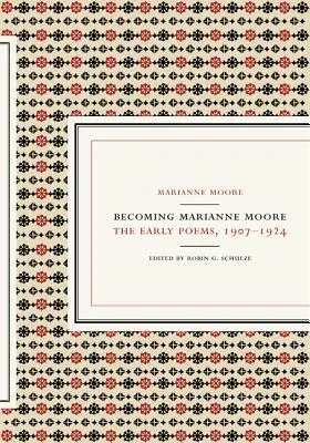 Devenir Marianne Moore : Les premiers poèmes, 1907-1924 - Becoming Marianne Moore: The Early Poems, 1907-1924