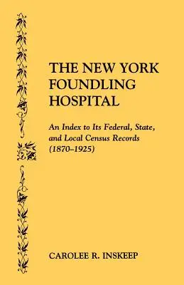 The New York Foundling Hospital. an Index to Its Federal, State, and Local Census Records (1870-1925) (L'hôpital des enfants trouvés de New York. un index de ses recensements fédéraux, nationaux et locaux) - The New York Foundling Hospital. an Index to Its Federal, State, and Local Census Records (1870-1925)