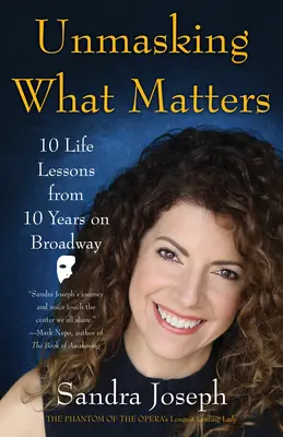 Démasquer ce qui compte : 10 leçons de vie tirées de 10 années passées à Broadway - Unmasking What Matters: 10 Life Lessons from 10 Years on Broadway