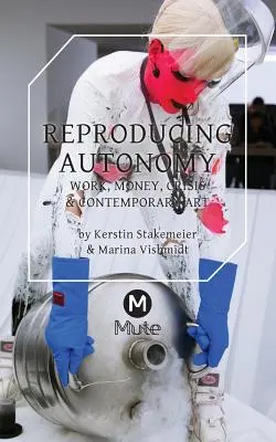 Reproduction de l'autonomie : Travail, argent, crise et art contemporain - Reproducing Autonomy: Work, Money, Crisis and Contemporary Art