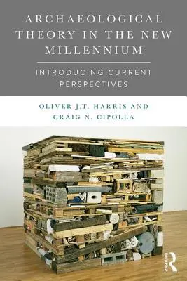 La théorie archéologique dans le nouveau millénaire : présentation des perspectives actuelles - Archaeological Theory in the New Millennium: Introducing Current Perspectives