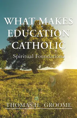 Ce qui rend l'éducation catholique : Les fondements spirituels - What Makes Education Catholic: Spiritual Foundations