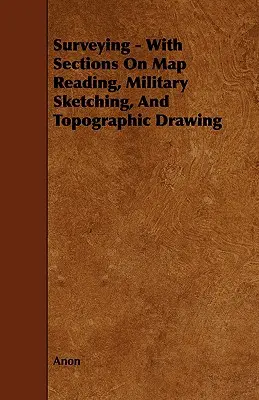 L'arpentage - avec des sections sur la lecture des cartes, le croquis militaire et le dessin topographique - Surveying - With Sections on Map Reading, Military Sketching, and Topographic Drawing