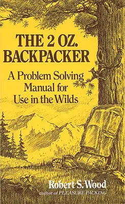 Le sac à dos 2 Oz. Backpacker : Un manuel de résolution de problèmes à utiliser dans la nature - The 2 Oz. Backpacker: A Problem Solving Manual for Use in the Wilds