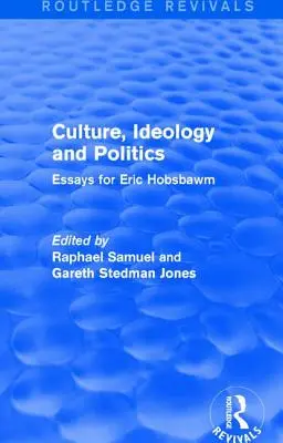 Culture, Ideology and Politics (Routledge Revivals) : Essais pour Eric Hobsbawm - Culture, Ideology and Politics (Routledge Revivals): Essays for Eric Hobsbawm