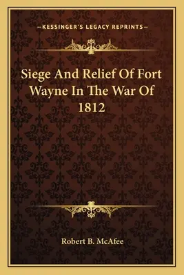 Siège et secours de Fort Wayne pendant la guerre de 1812 - Siege and Relief of Fort Wayne in the War of 1812