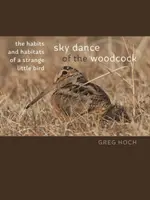 La danse du ciel de la bécasse : Les mœurs et les habitudes d'un étrange petit oiseau - Sky Dance of the Woodcock: The Habits and Habitats of a Strange Little Bird