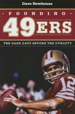 Les 49ers fondateurs : les jours sombres avant la dynastie - Founding 49ers: The Dark Days Before the Dynasty