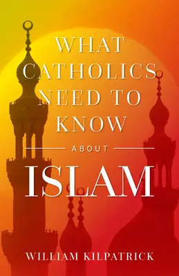 Ce que les catholiques doivent savoir sur l'islam - What Catholics Need to Know about Islam